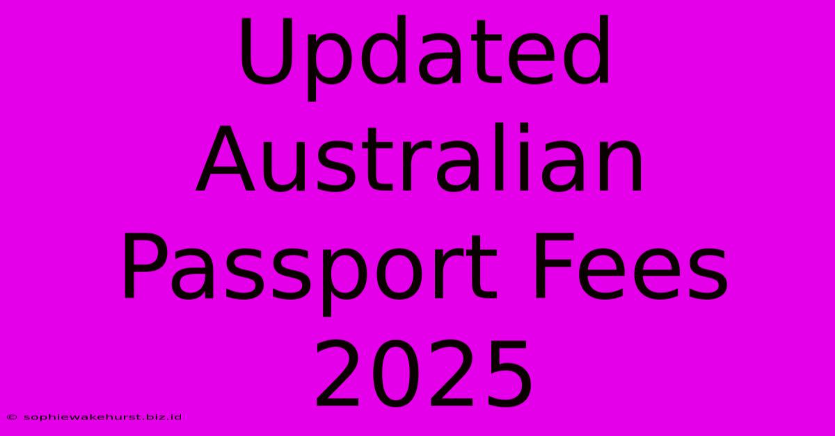 Updated Australian Passport Fees 2025