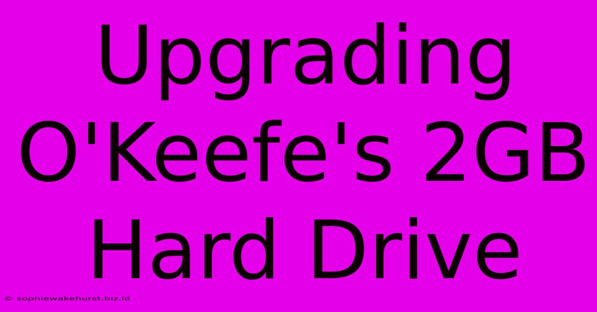 Upgrading O'Keefe's 2GB Hard Drive