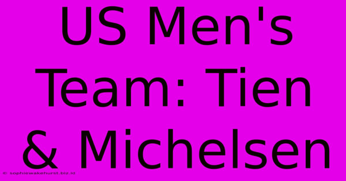 US Men's Team: Tien & Michelsen