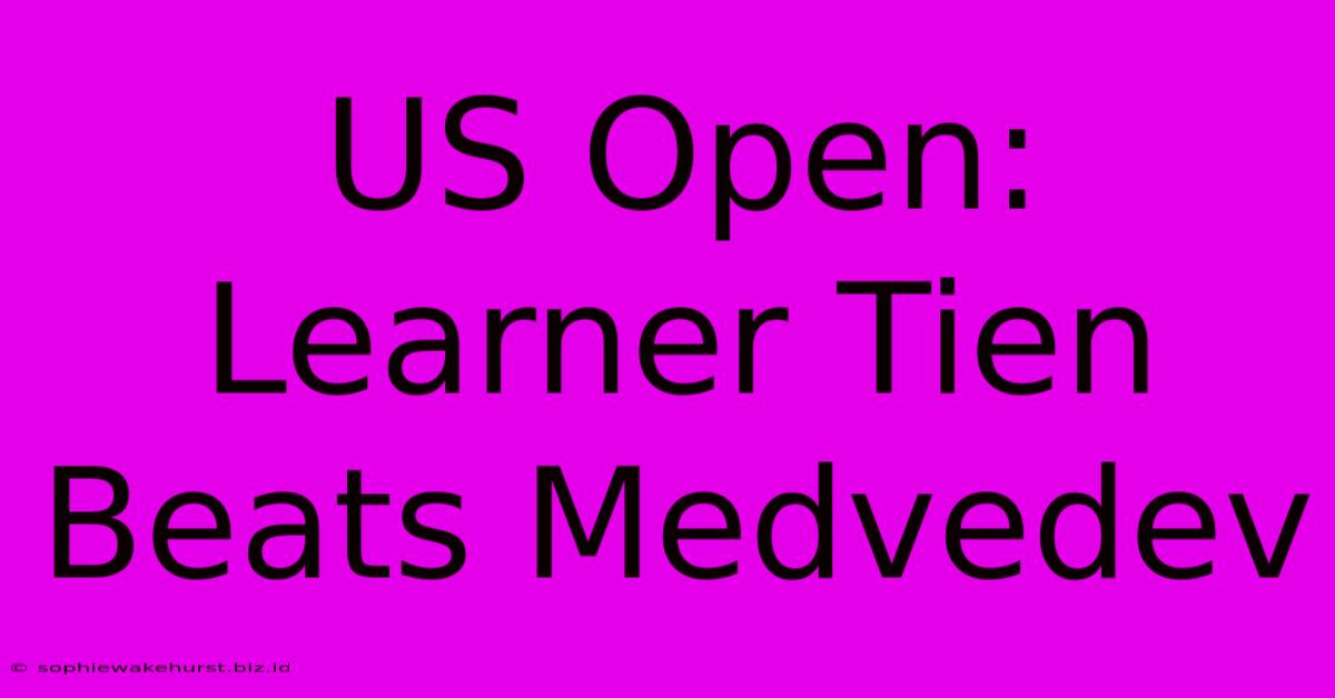 US Open: Learner Tien Beats Medvedev