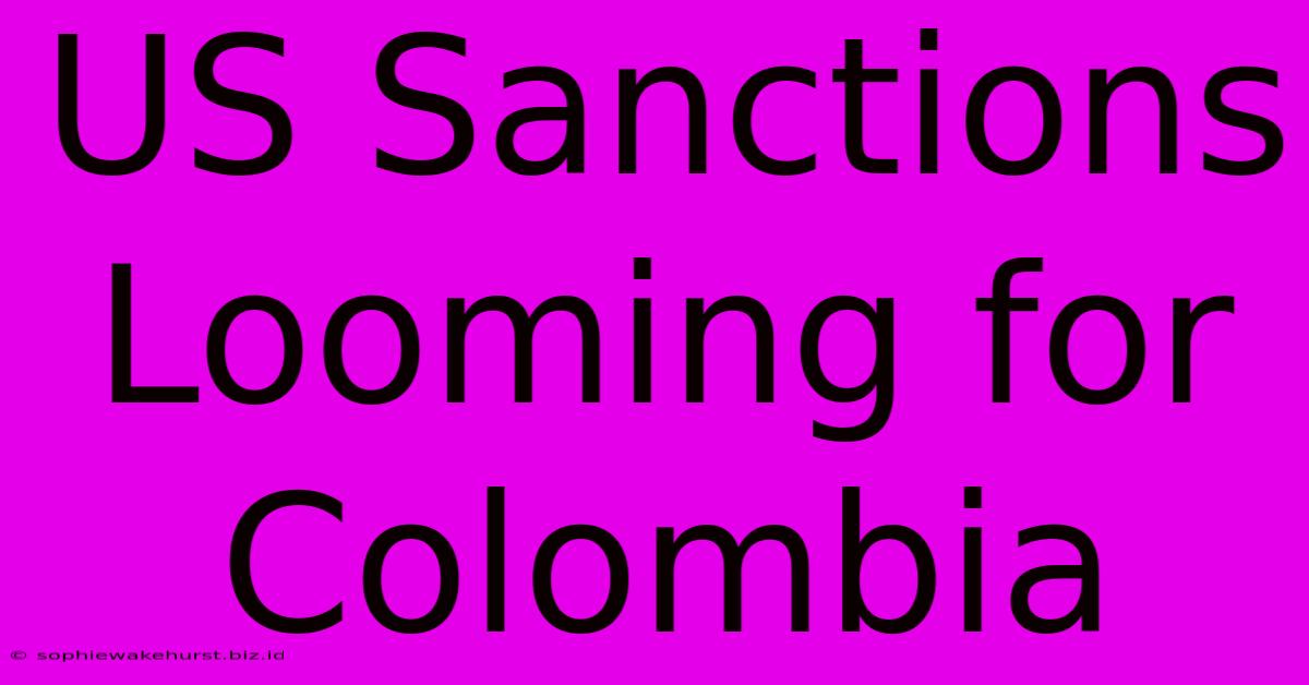 US Sanctions Looming For Colombia