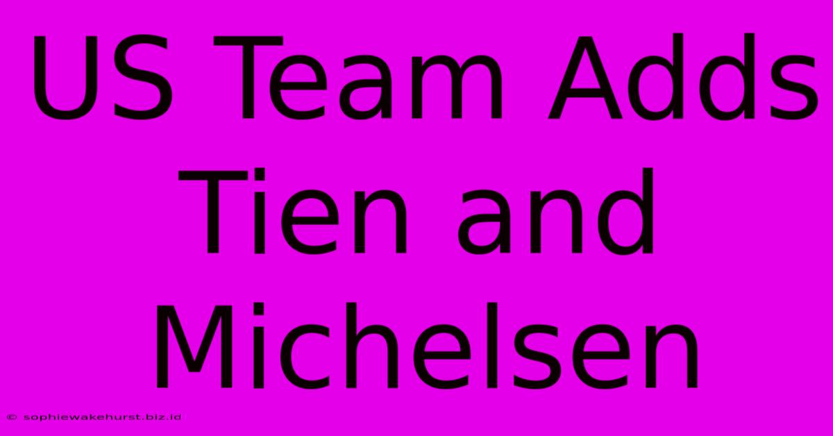 US Team Adds Tien And Michelsen