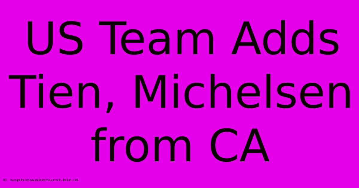 US Team Adds Tien, Michelsen From CA