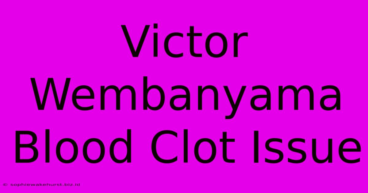 Victor Wembanyama Blood Clot Issue