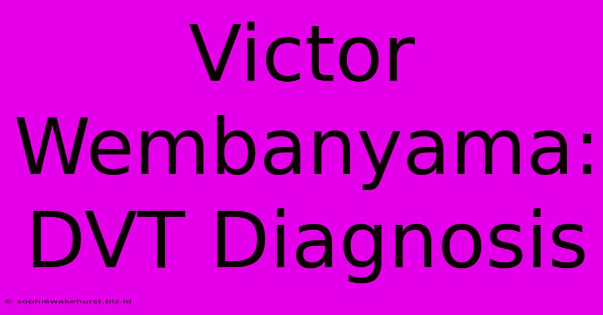 Victor Wembanyama: DVT Diagnosis