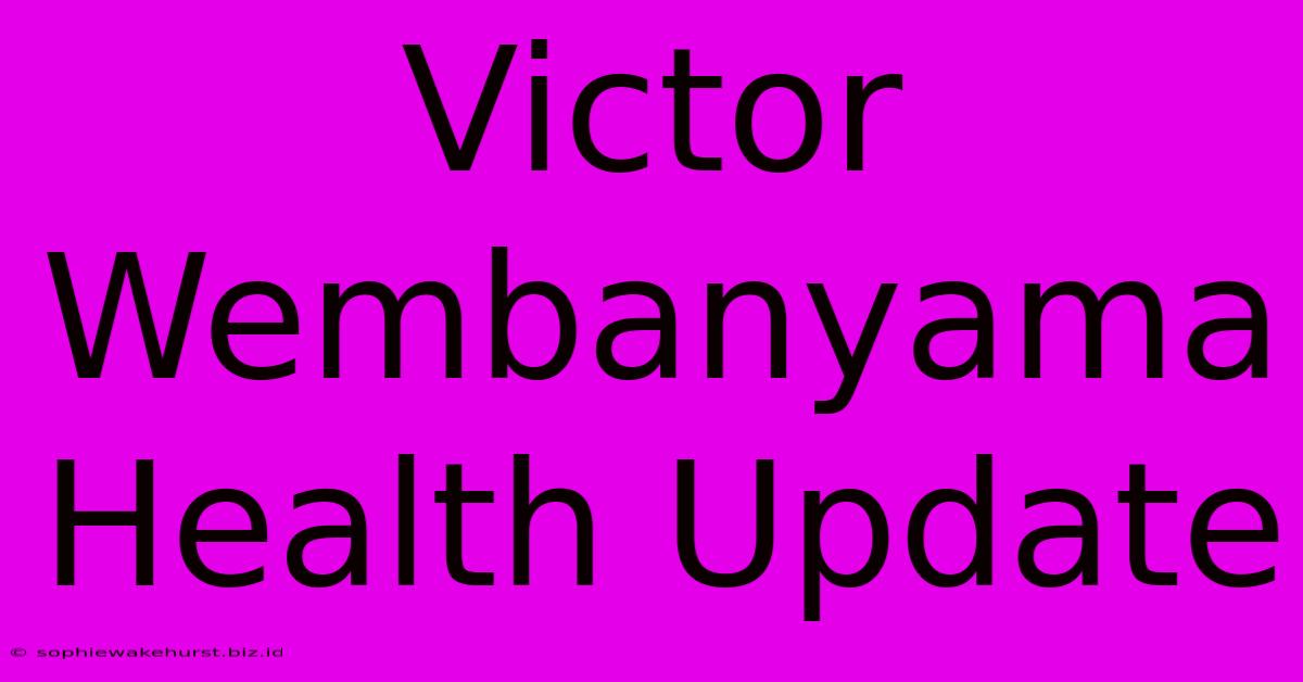 Victor Wembanyama Health Update