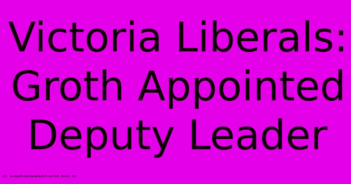 Victoria Liberals: Groth Appointed Deputy Leader