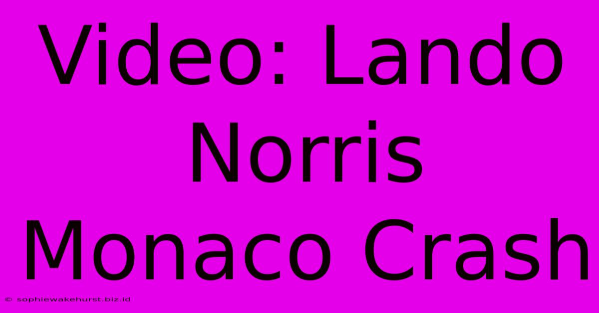 Video: Lando Norris Monaco Crash