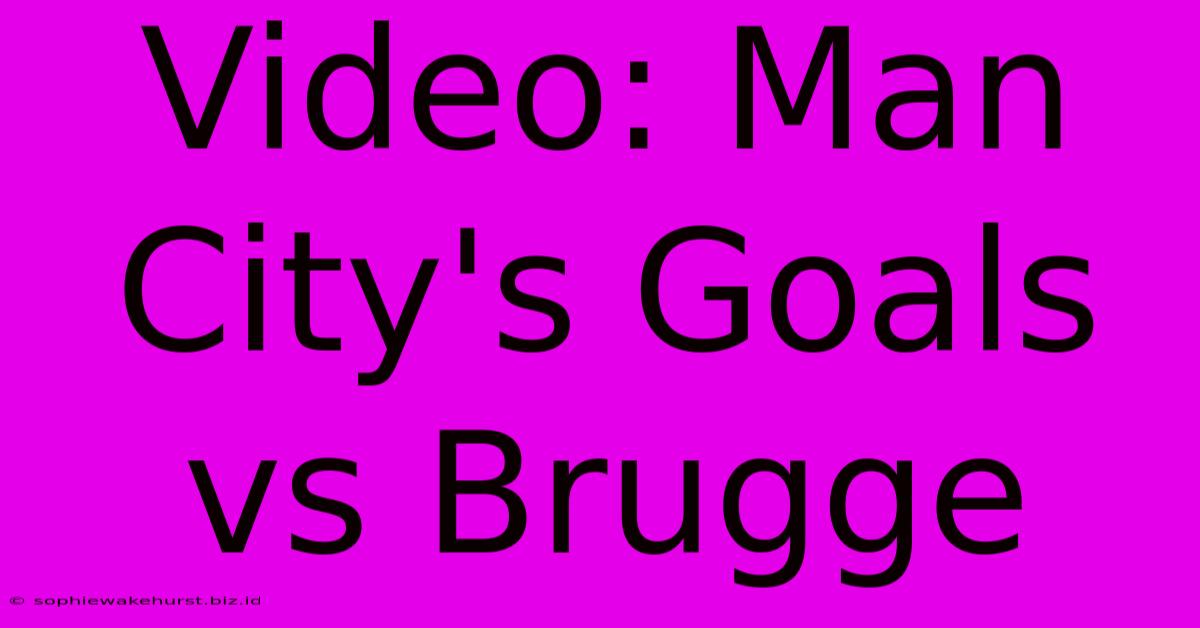 Video: Man City's Goals Vs Brugge