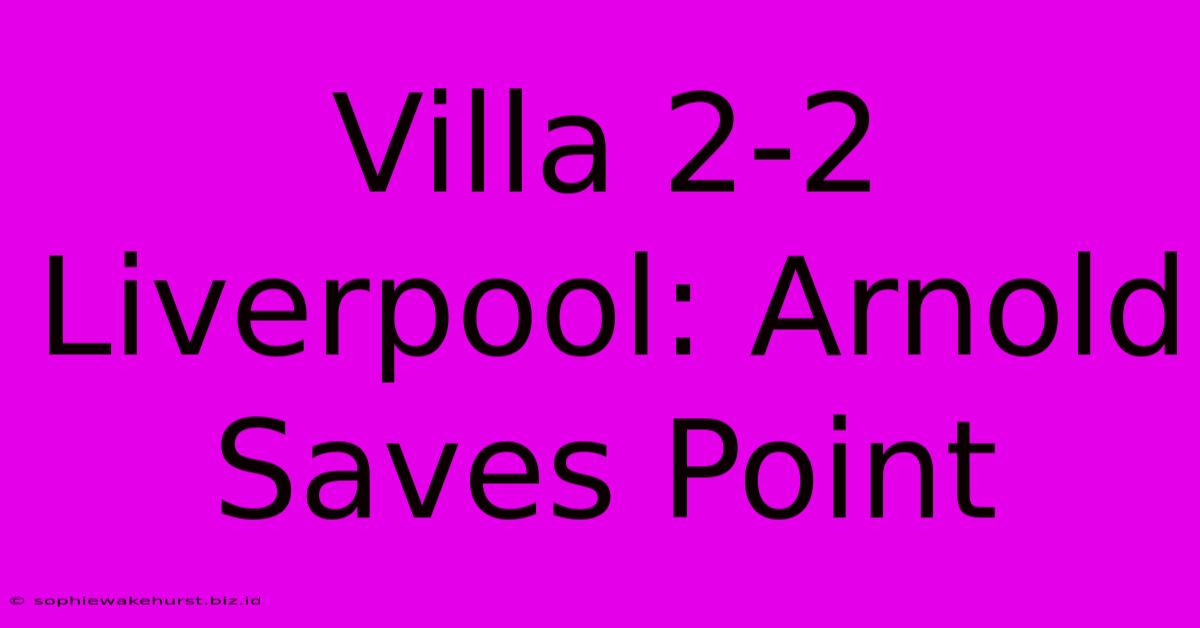 Villa 2-2 Liverpool: Arnold Saves Point