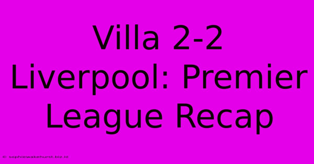 Villa 2-2 Liverpool: Premier League Recap