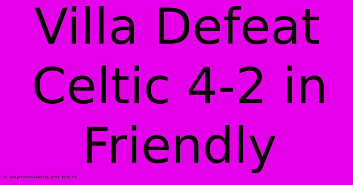 Villa Defeat Celtic 4-2 In Friendly