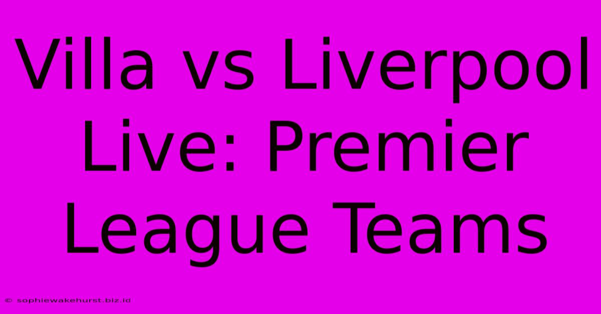 Villa Vs Liverpool Live: Premier League Teams