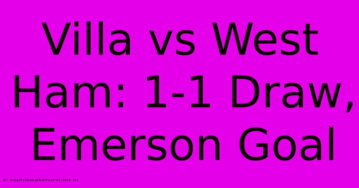 Villa Vs West Ham: 1-1 Draw, Emerson Goal