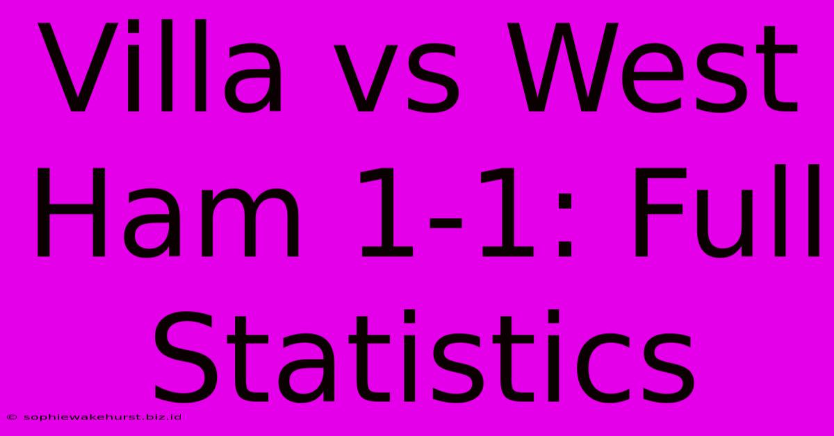 Villa Vs West Ham 1-1: Full Statistics