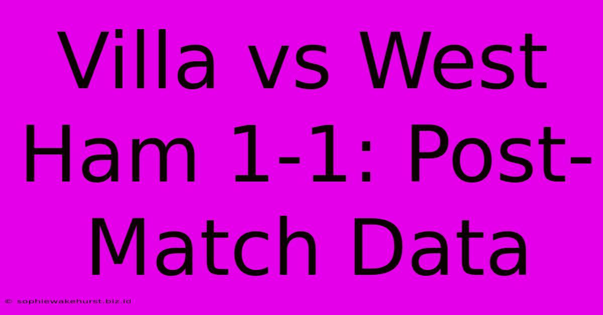 Villa Vs West Ham 1-1: Post-Match Data