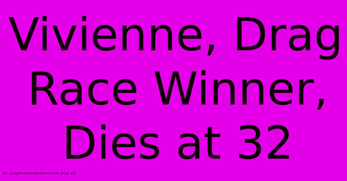 Vivienne, Drag Race Winner, Dies At 32