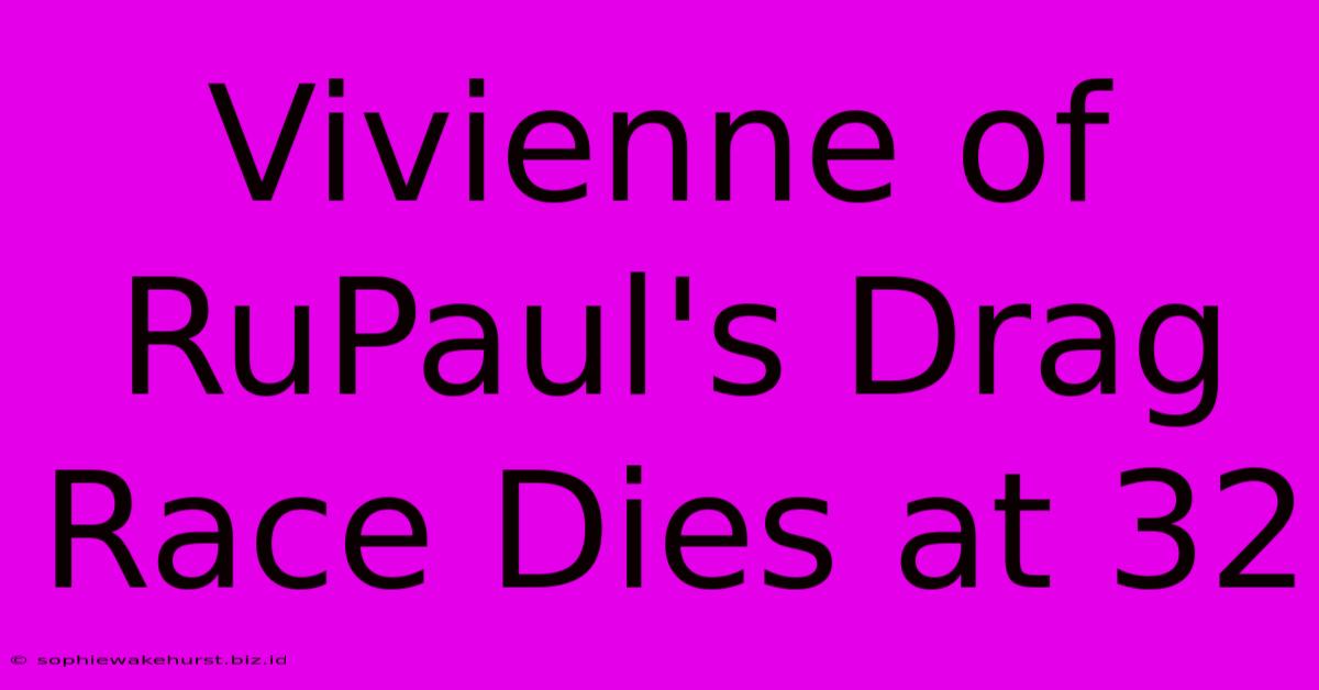 Vivienne Of RuPaul's Drag Race Dies At 32