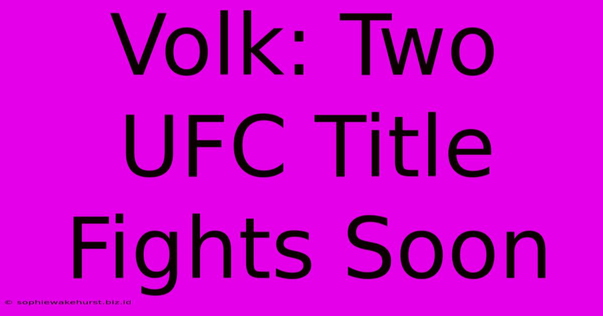 Volk: Two UFC Title Fights Soon