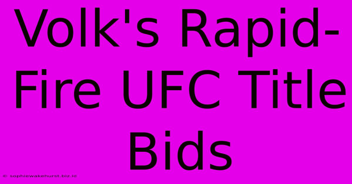 Volk's Rapid-Fire UFC Title Bids