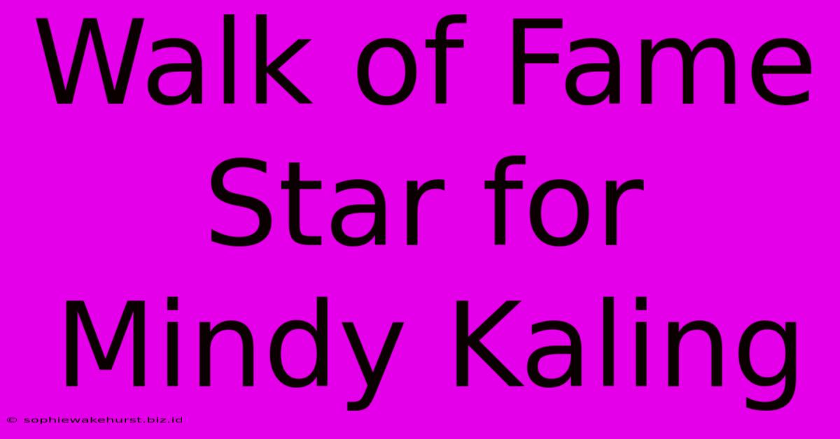 Walk Of Fame Star For Mindy Kaling