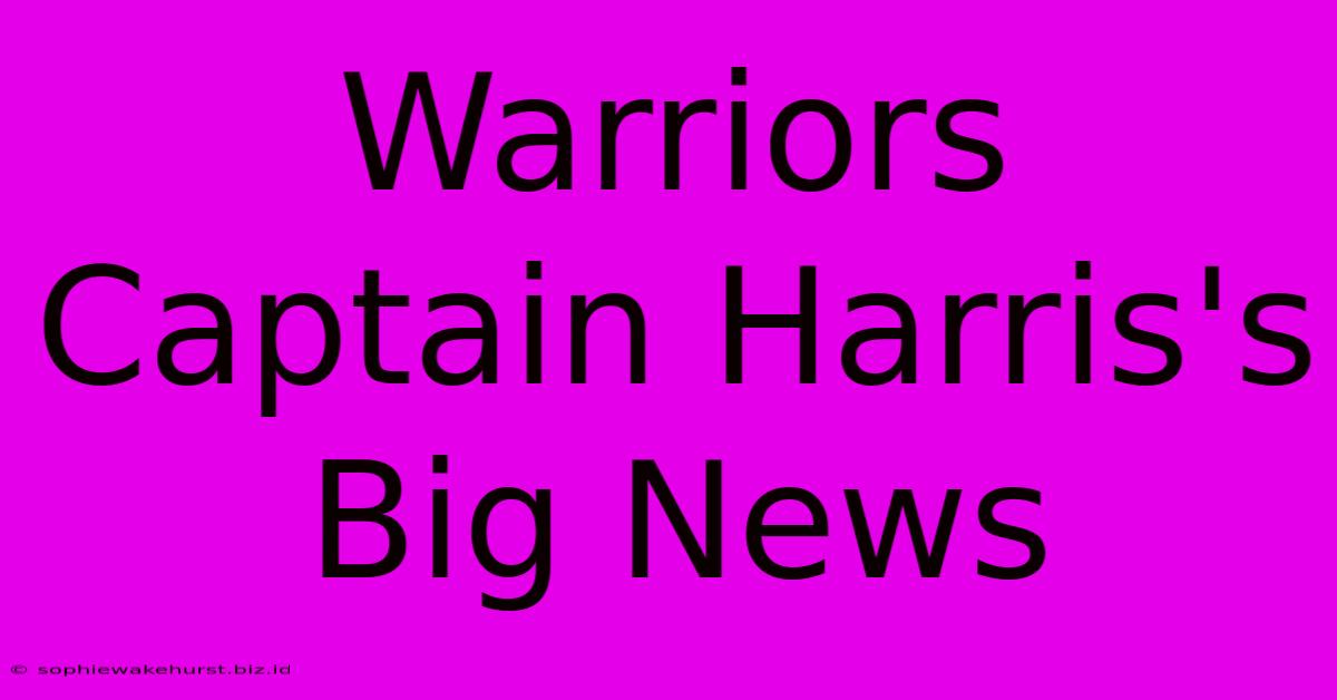 Warriors Captain Harris's Big News