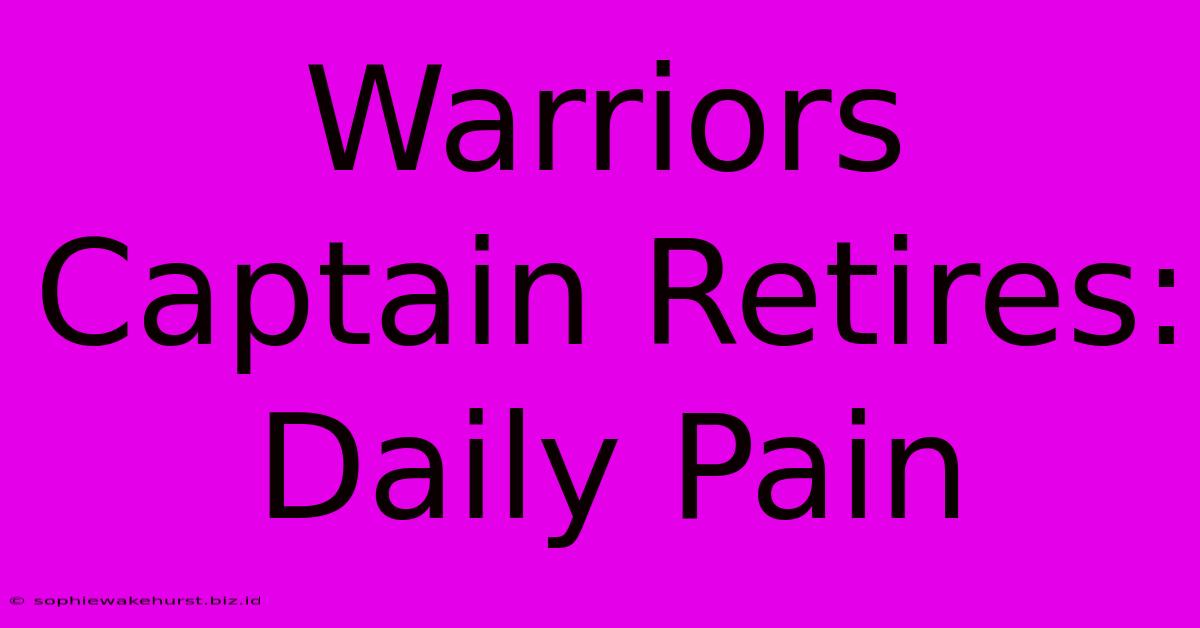 Warriors Captain Retires: Daily Pain