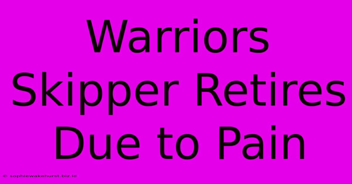 Warriors Skipper Retires Due To Pain