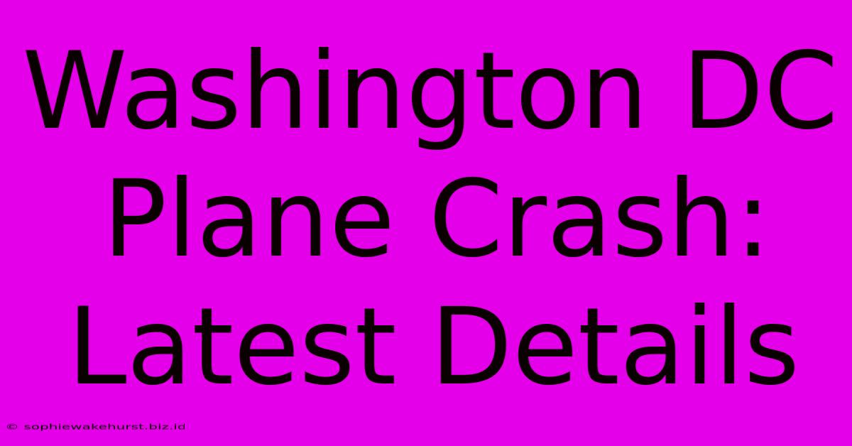 Washington DC Plane Crash: Latest Details