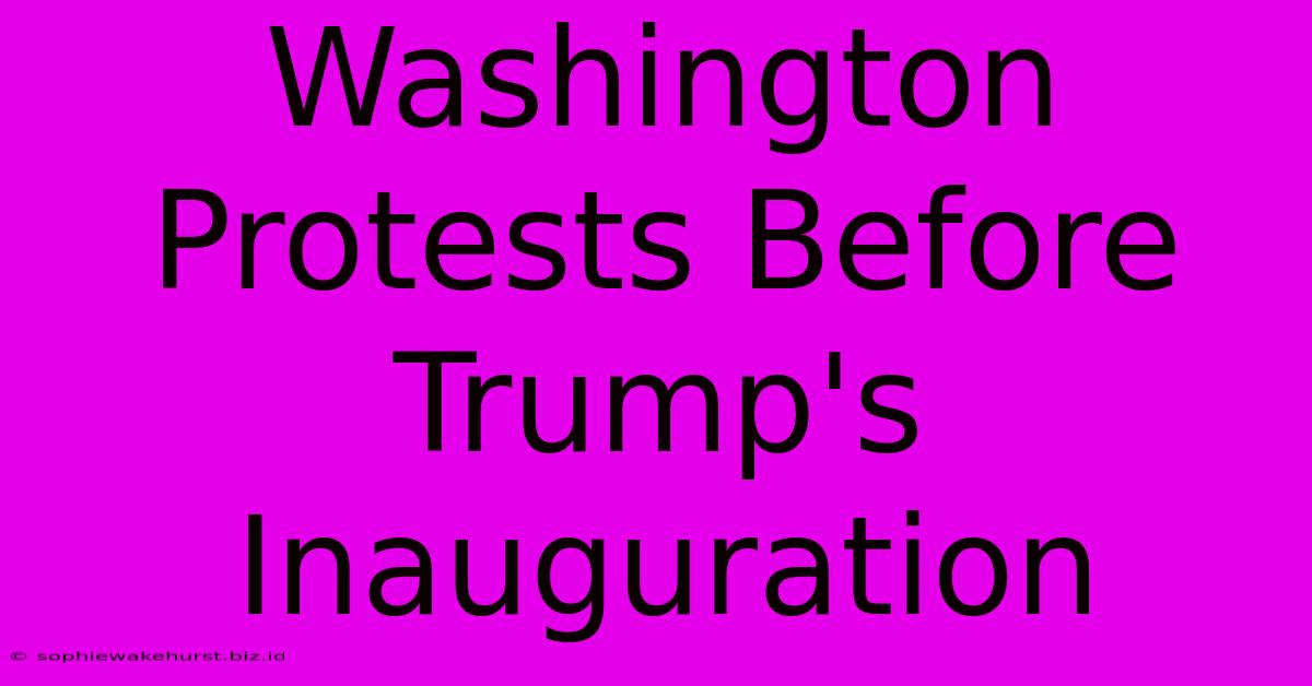 Washington Protests Before Trump's Inauguration