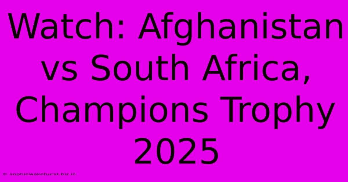 Watch: Afghanistan Vs South Africa, Champions Trophy 2025