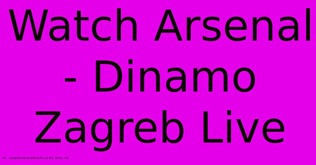 Watch Arsenal - Dinamo Zagreb Live