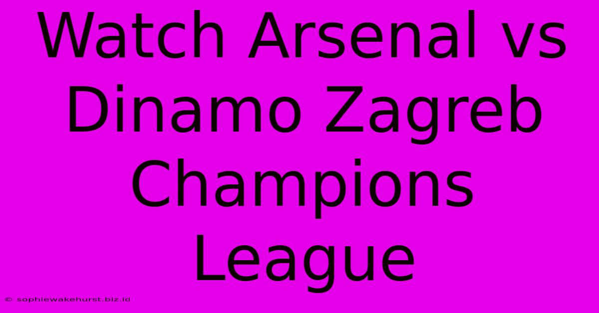 Watch Arsenal Vs Dinamo Zagreb Champions League