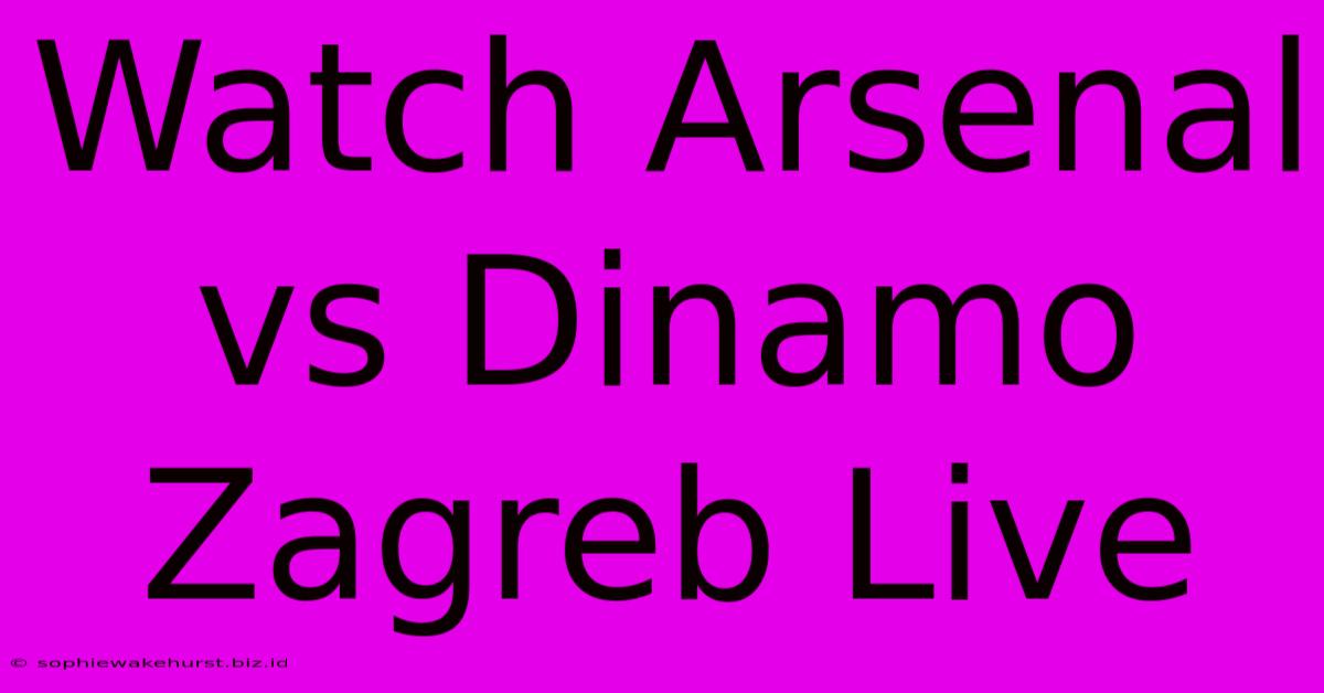 Watch Arsenal Vs Dinamo Zagreb Live