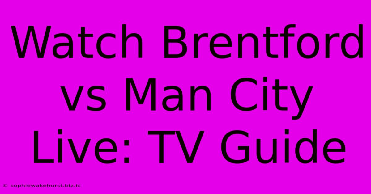 Watch Brentford Vs Man City Live: TV Guide