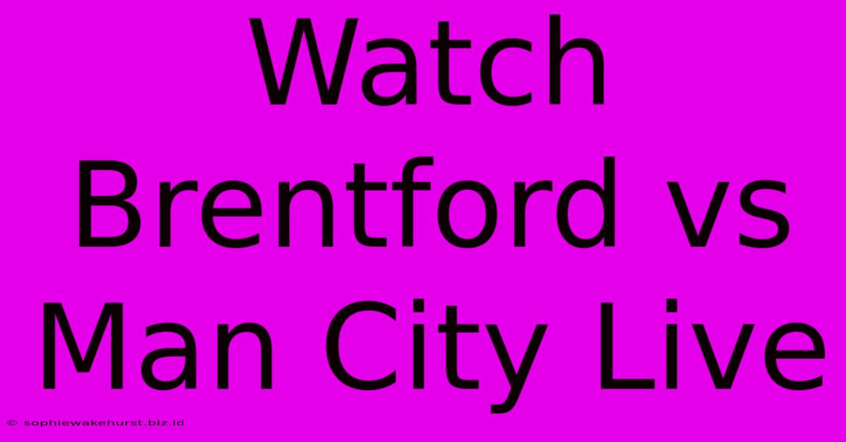 Watch Brentford Vs Man City Live