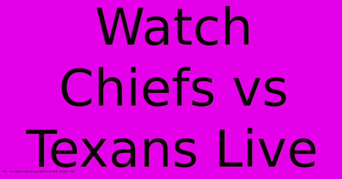 Watch Chiefs Vs Texans Live