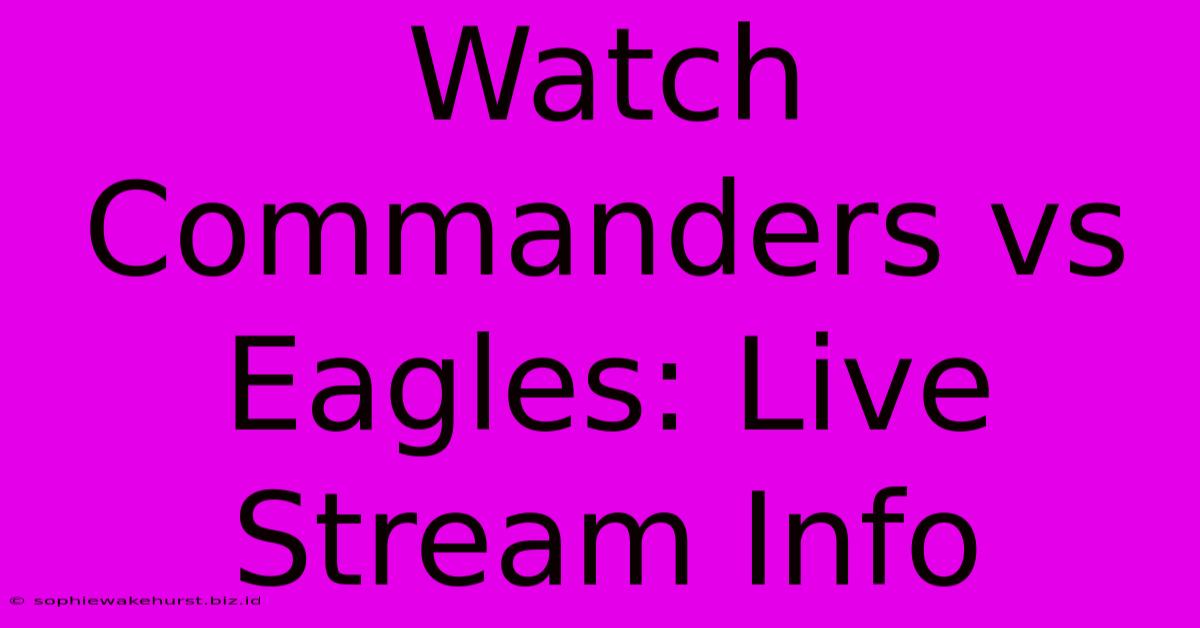 Watch Commanders Vs Eagles: Live Stream Info