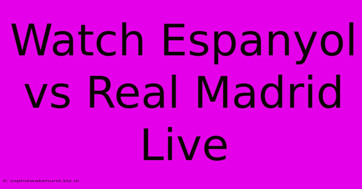 Watch Espanyol Vs Real Madrid Live