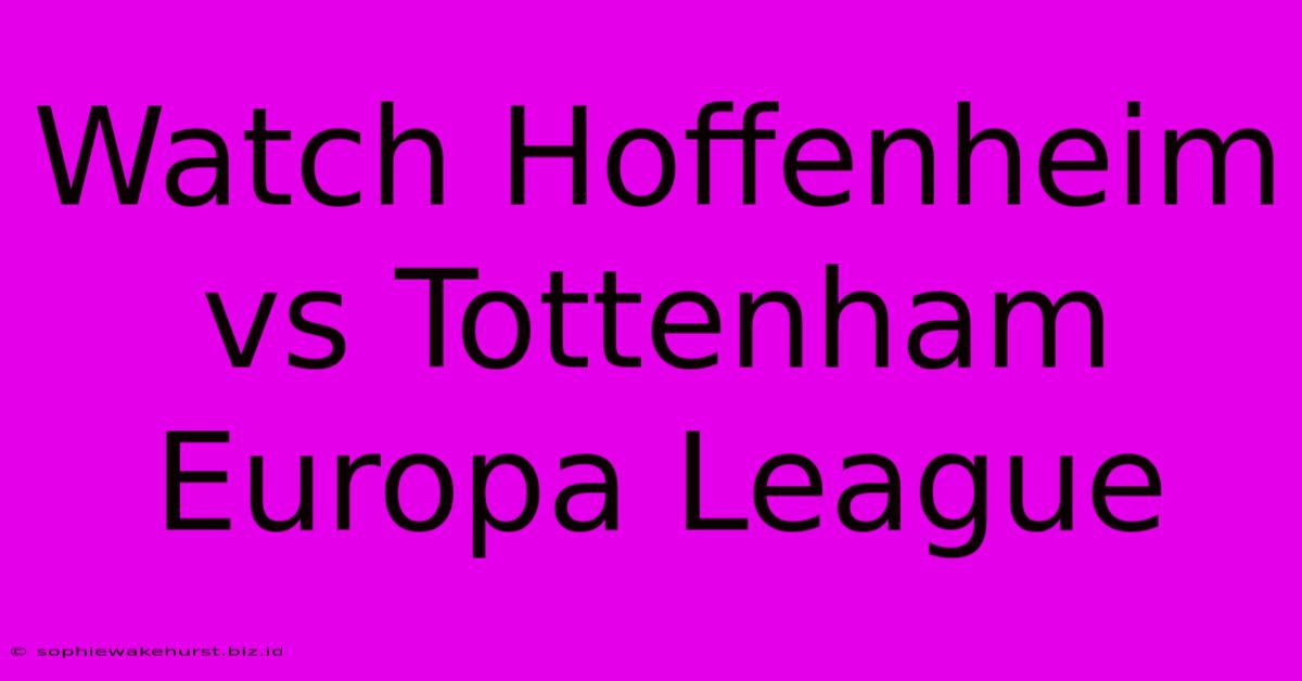 Watch Hoffenheim Vs Tottenham Europa League