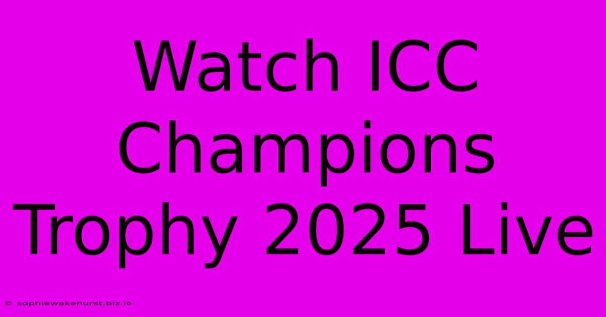 Watch ICC Champions Trophy 2025 Live