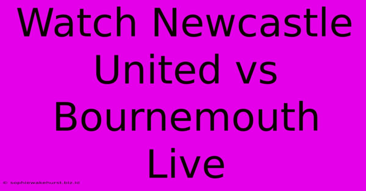 Watch Newcastle United Vs Bournemouth Live