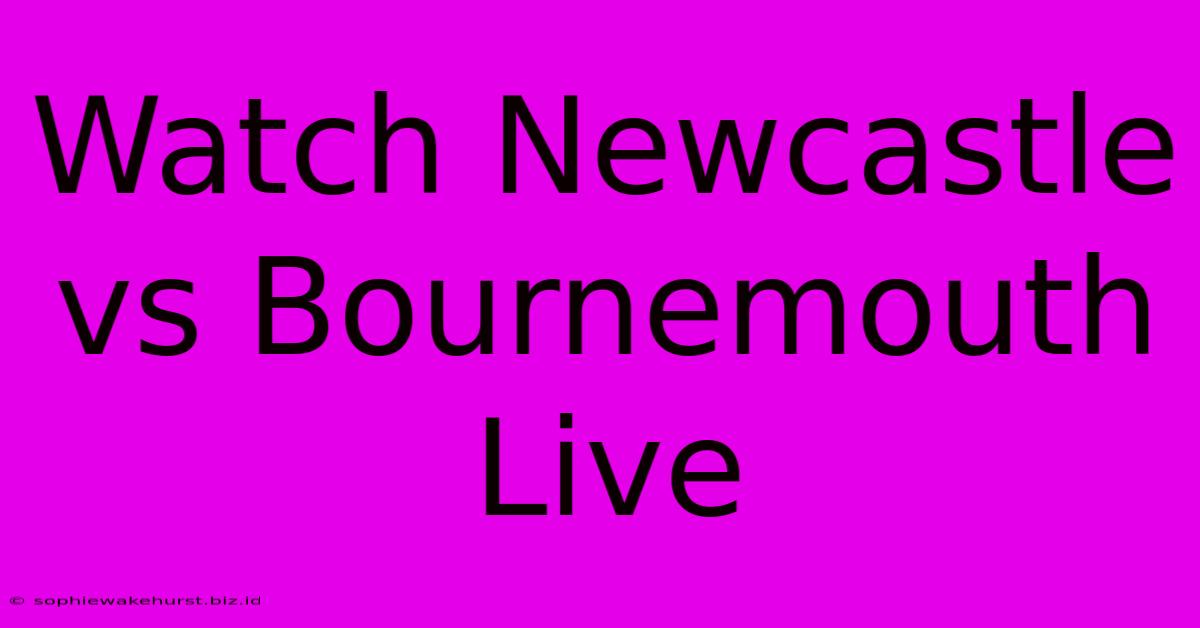 Watch Newcastle Vs Bournemouth Live