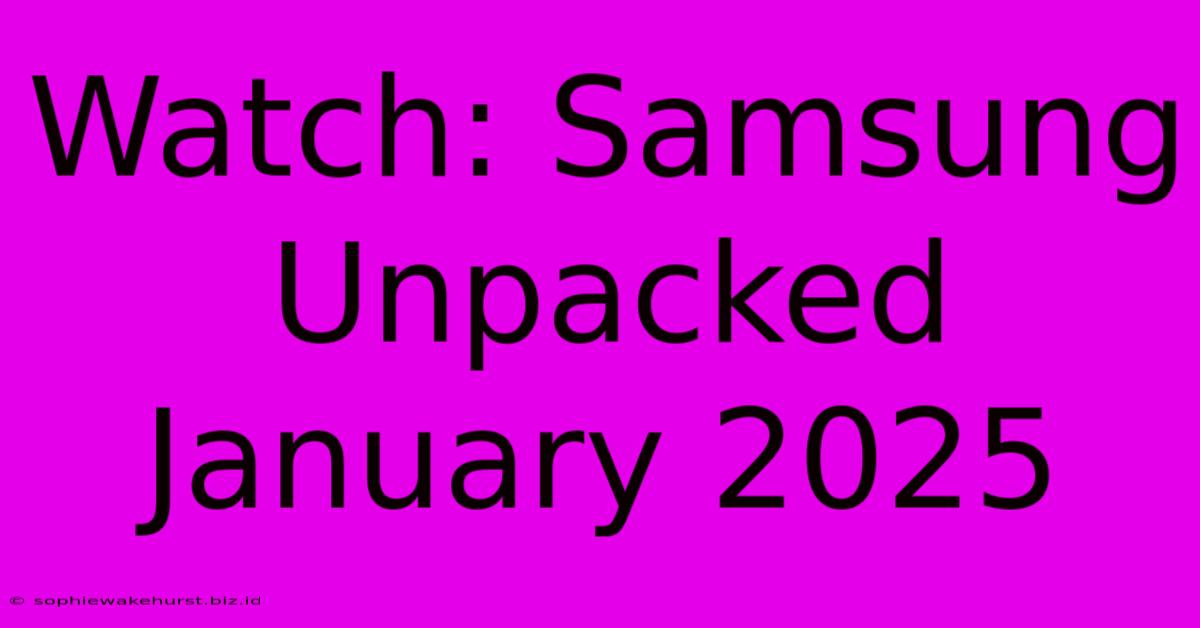 Watch: Samsung Unpacked January 2025