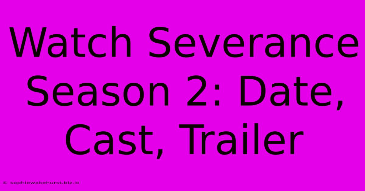 Watch Severance Season 2: Date, Cast, Trailer