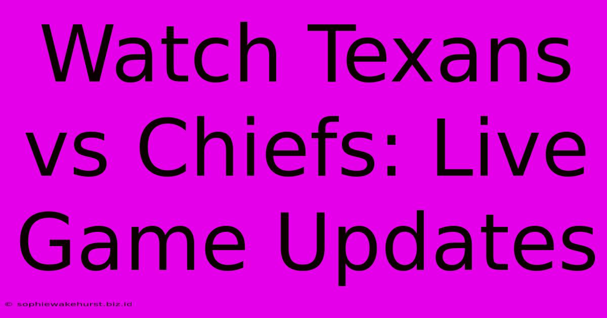 Watch Texans Vs Chiefs: Live Game Updates