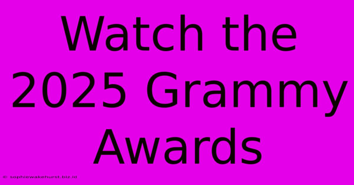 Watch The 2025 Grammy Awards