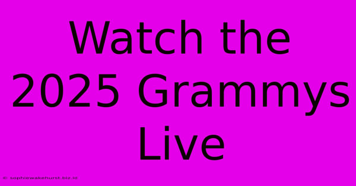 Watch The 2025 Grammys Live