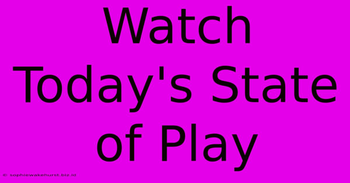 Watch Today's State Of Play