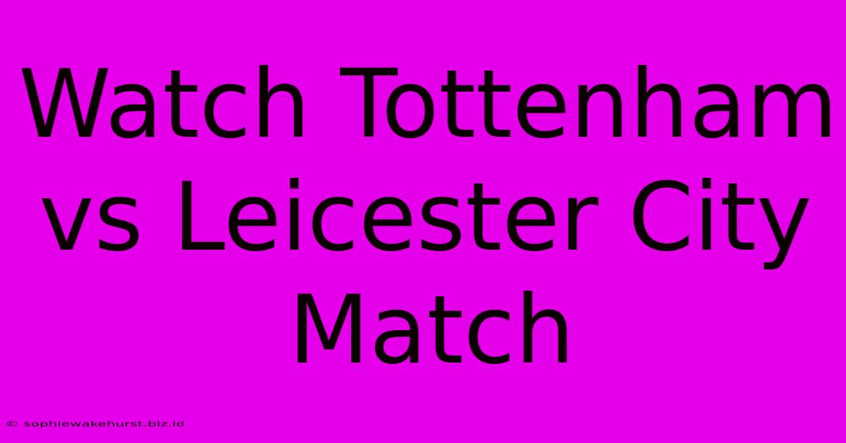 Watch Tottenham Vs Leicester City Match